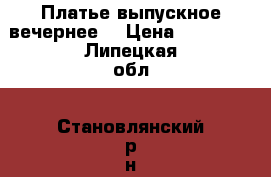 Платье выпускное вечернее  › Цена ­ 20 000 - Липецкая обл., Становлянский р-н, Становое с. Одежда, обувь и аксессуары » Женская одежда и обувь   